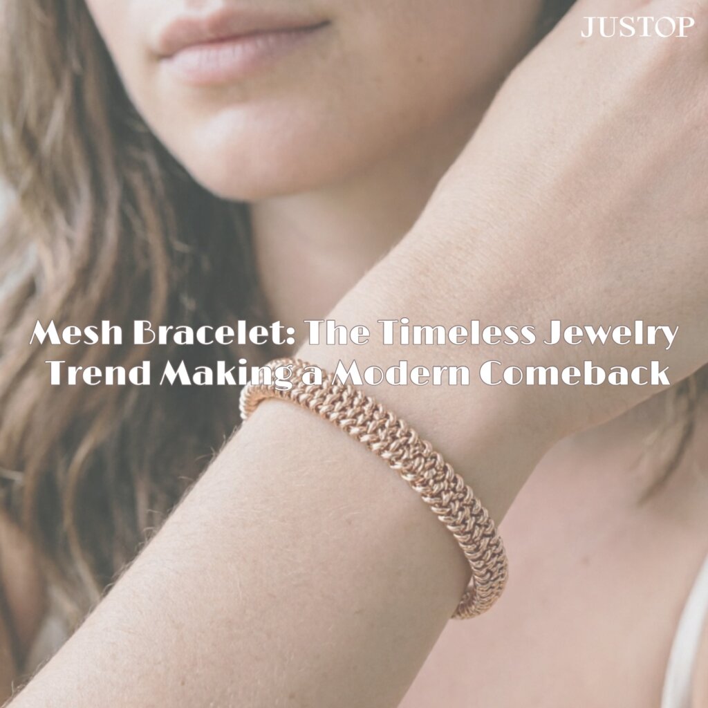 Mesh Bracelet: The Timeless Jewelry Trend Making a Modern Comeback